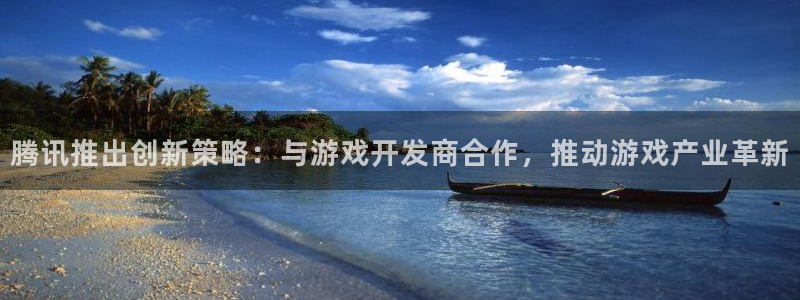 db电竞官网注册方法视频下载：腾讯推出创新策略：与游戏开发商合作，推动游戏产业革新