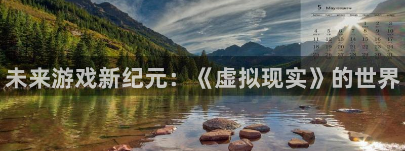 db电竞官网注册地址：未来游戏新纪元：《虚拟现实》的世界